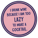 Sip Sip Hooray Coaster -  I Drink Wine Because I am Too Lazy to Make a Cocktail