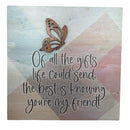Of All The Gifts Friend Plaque