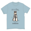 Life is Better with a Schnauzer T-Shirt -