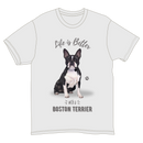 Life is Better with a Boston Terrier T-Shirt -