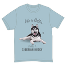 Life is Better with a Siberian Husky T-Shirt -