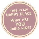 Sip Sip Hooray Coaster -  This is MY Happy Place - What are YOU Doing Here