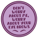 Sip Sip Hooray Coaster -  Don't Worry About Me Worry About Your Eyebrows