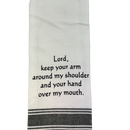 Dish Towel - Lord keep your arm around my Shoulder and your Hand over my Mouth - Housewares >> Linens >> Kitchen Towels and C