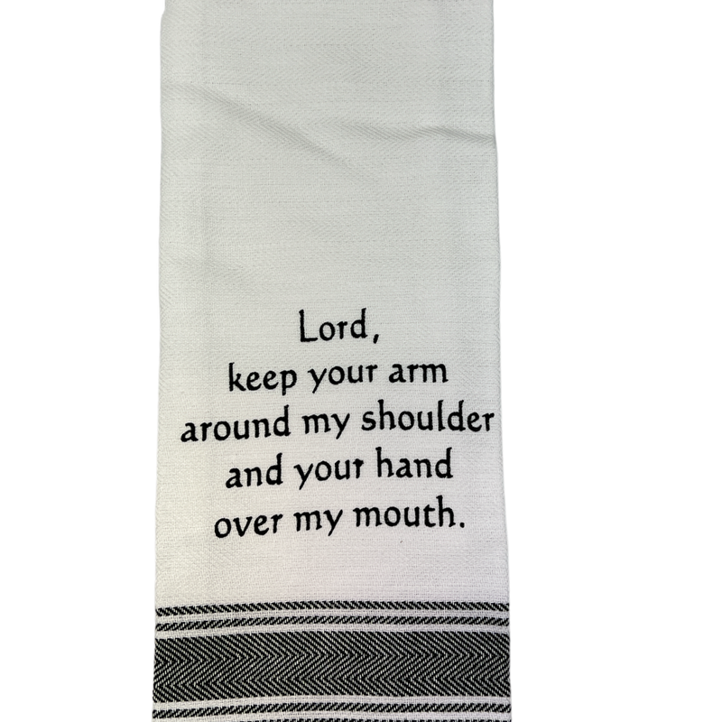 Dish Towel - Lord keep your arm around my Shoulder and your Hand over my Mouth
