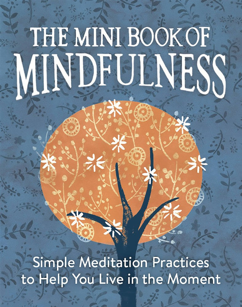 The Mini Book of Mindfulness Simple Meditation Practices to Help You Live in the Moment