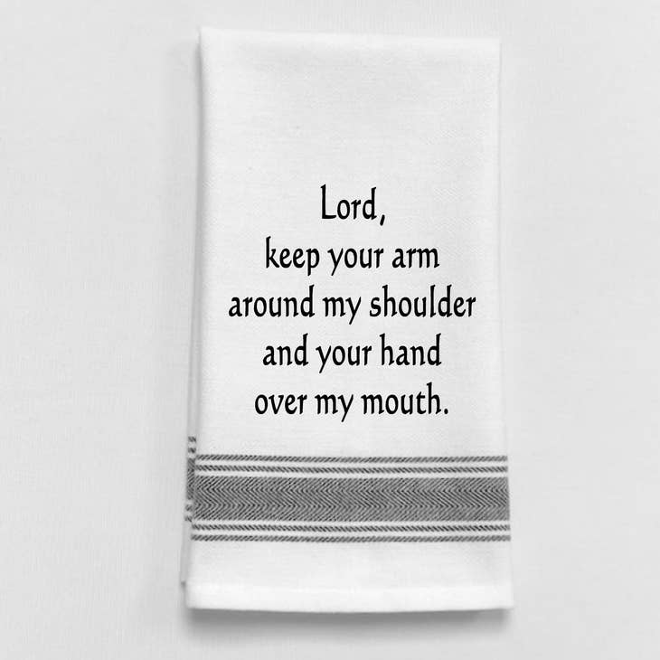 Dish Towel - Lord keep your arm around my Shoulder and your Hand over my Mouth
