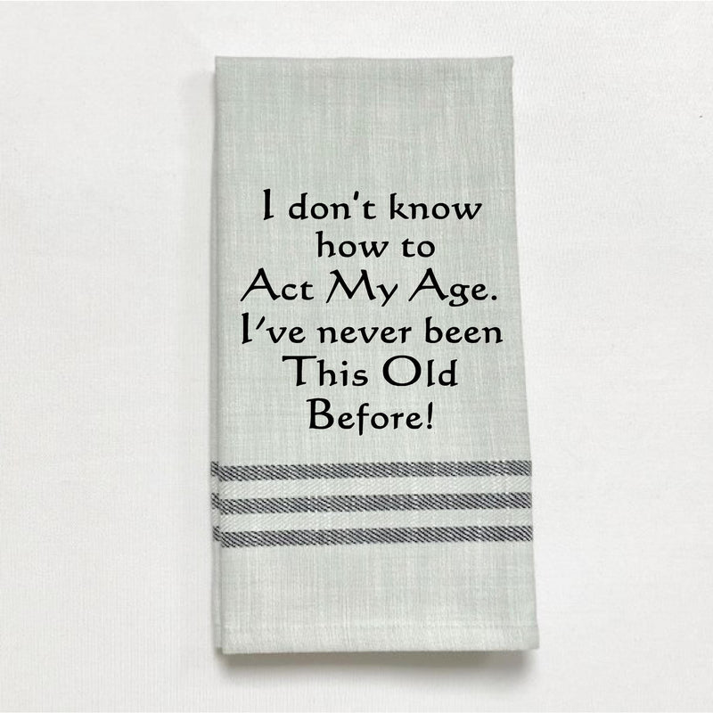 Dish Towel -I Don't Know How to Act My Age - The Country Christmas Loft