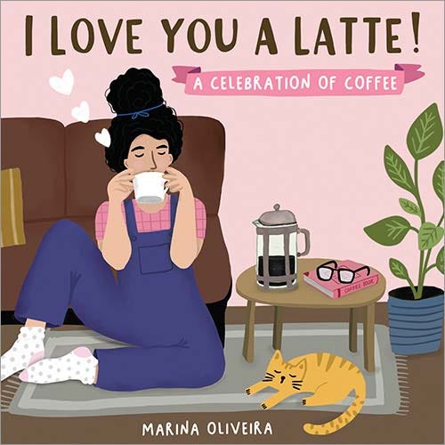 I Love You  Latte! A Celebration Of Coffee