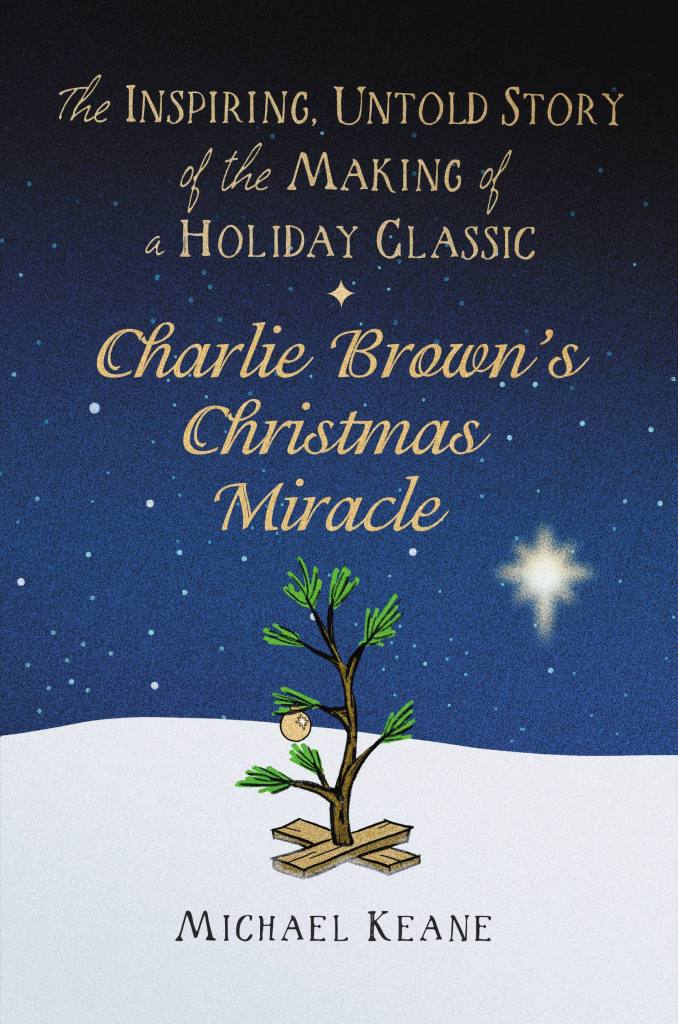 Charlie Brown's Christmas Miracle The Inspiring, Untold Story of the Making of a Holiday Classic